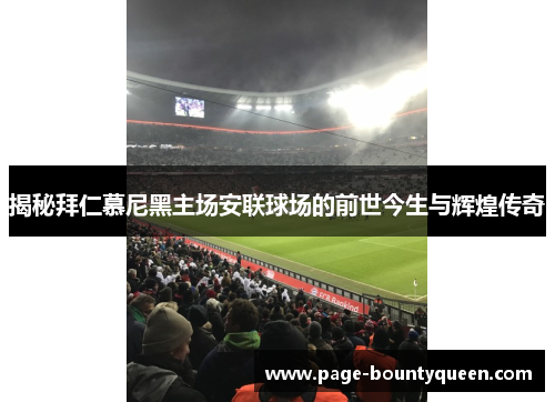 揭秘拜仁慕尼黑主场安联球场的前世今生与辉煌传奇