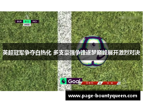 英超冠军争夺白热化 多支豪强争锋逐梦巅峰展开激烈对决