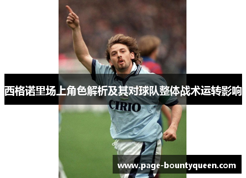 西格诺里场上角色解析及其对球队整体战术运转影响 西格诺里场上角色解析及其对球队整体战术运转影响