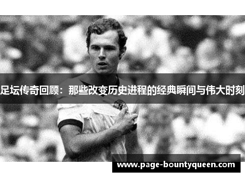 足坛传奇回顾：那些改变历史进程的经典瞬间与伟大时刻