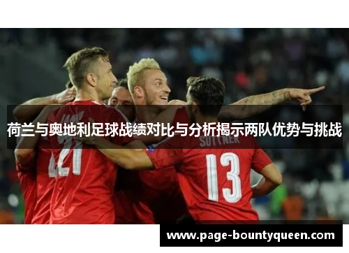 荷兰与奥地利足球战绩对比与分析揭示两队优势与挑战