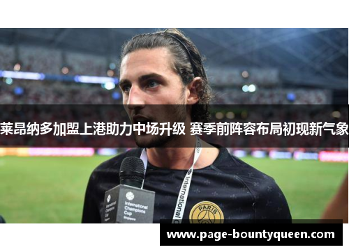 莱昂纳多加盟上港助力中场升级 赛季前阵容布局初现新气象