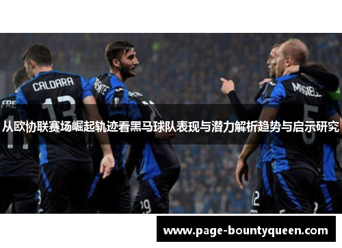 从欧协联赛场崛起轨迹看黑马球队表现与潜力解析趋势与启示研究