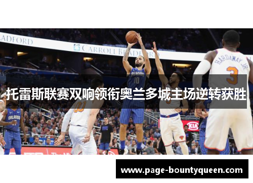 托雷斯联赛双响领衔奥兰多城主场逆转获胜