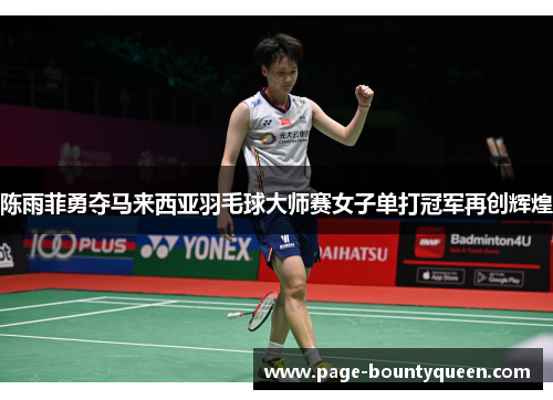 陈雨菲勇夺马来西亚羽毛球大师赛女子单打冠军再创辉煌
