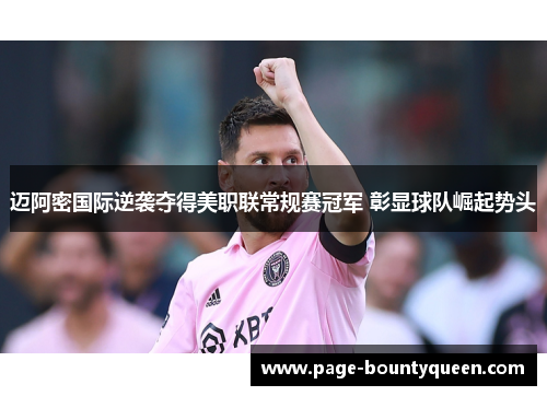 迈阿密国际逆袭夺得美职联常规赛冠军 彰显球队崛起势头 迈阿密国际逆袭夺得美职联常规赛冠军 彰显球队崛起势头