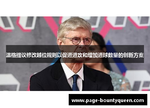 温格提议修改越位规则以促进进攻和增加进球数量的创新方案